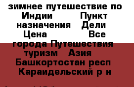 зимнее путешествие по Индии 2019 › Пункт назначения ­ Дели › Цена ­ 26 000 - Все города Путешествия, туризм » Азия   . Башкортостан респ.,Караидельский р-н